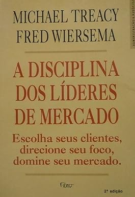 A dsiciplina dos Líderes de Mercado - Michael Treacy & Fred Wiersema