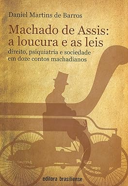 Machado de Assis: As locuras e as Leis - Daniel Martins de Barros
