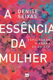 A Essência  da Mulher - Denise Seixas